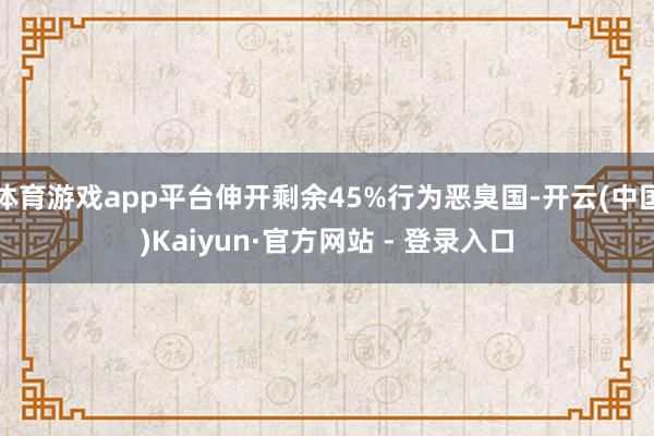 体育游戏app平台伸开剩余45%行为恶臭国-开云(中国)Kaiyun·官方网站 - 登录入口