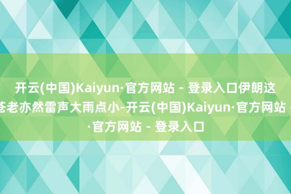 开云(中国)Kaiyun·官方网站 - 登录入口伊朗这个幕后老苍老亦然雷声大雨点小-开云(中国)Kaiyun·官方网站 - 登录入口